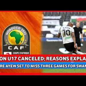 BREAKING-AFCON U17 CANCELED & ANDRE AYEW COULD MISS 3 MATCHES FOR SWANSEA