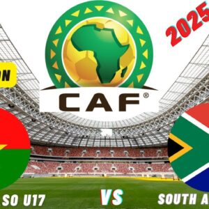 Burkina Faso vs South Africa Live Stream CAF U17 Africa Cup Of Nations 2025 Commenatary Score